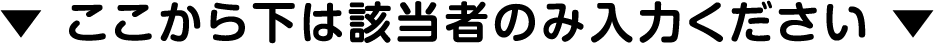 ここから下は該当者のみ入力ください